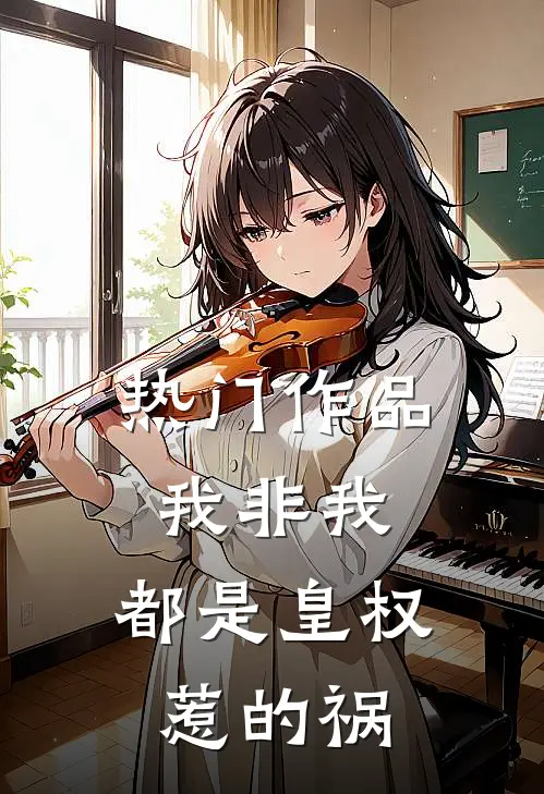 热门作品我非我,都是皇权惹的祸在线阅读