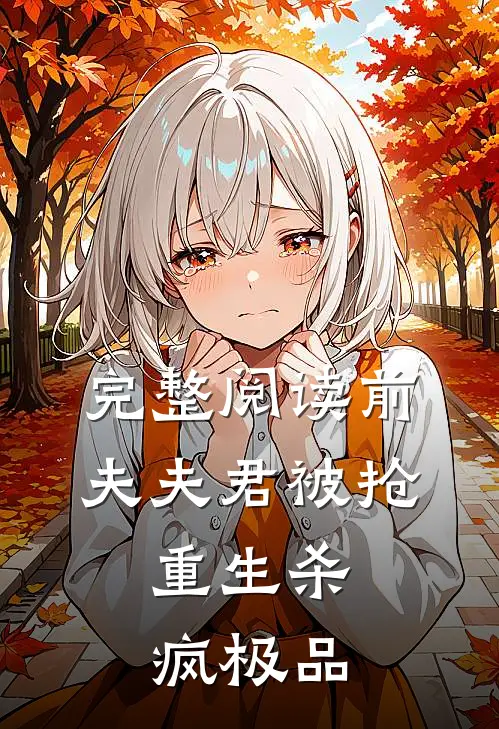 完整阅读前夫夫君被抢,重生杀疯极品