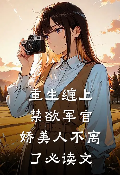 重生缠上禁欲军官,娇美人不离了必读文学