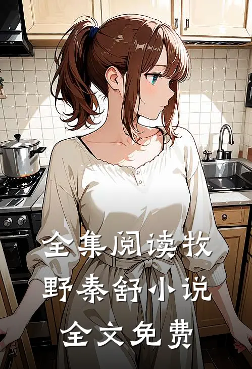 全集阅读牧野秦舒全文免费无弹窗