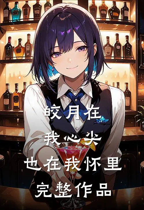 皎月在我心尖,也在我怀里完整作品免费阅读