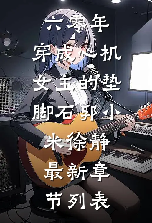 六零年，穿成心机女主的垫脚石郭小米徐静最新章节列表