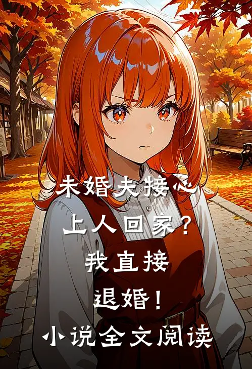 未婚夫接心上人回家?我直接退婚!全文阅读免费