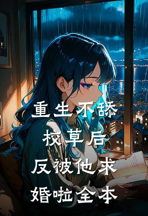 重生不舔校草后,反被他求婚啦全本