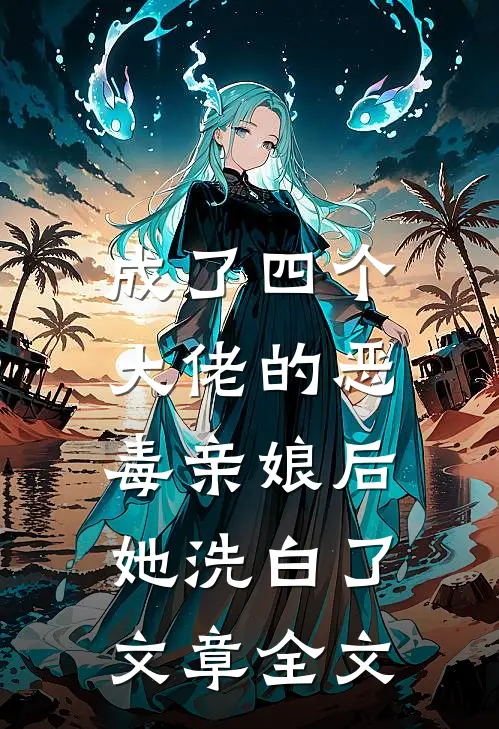 成了四个大佬的恶毒亲娘后,她洗白了文章全文在线阅读
