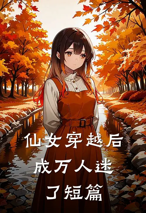 仙女穿越后,成万人迷了短篇免费阅读