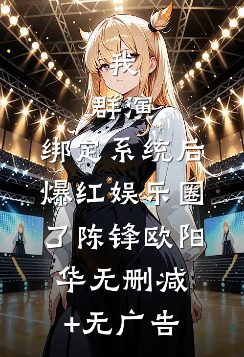 我，群演，绑定系统后爆红娱乐圈了陈锋欧阳华无删减+无广告
