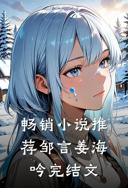 畅销小说推荐邹言姜海吟完结文