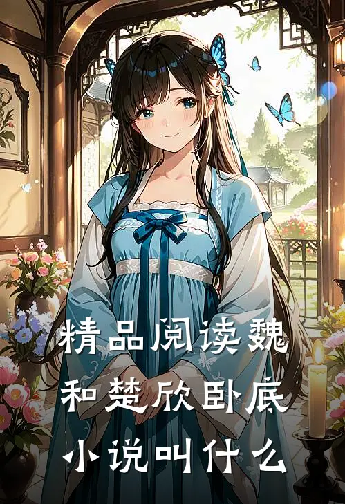精品阅读魏和楚欣卧底小说叫什么