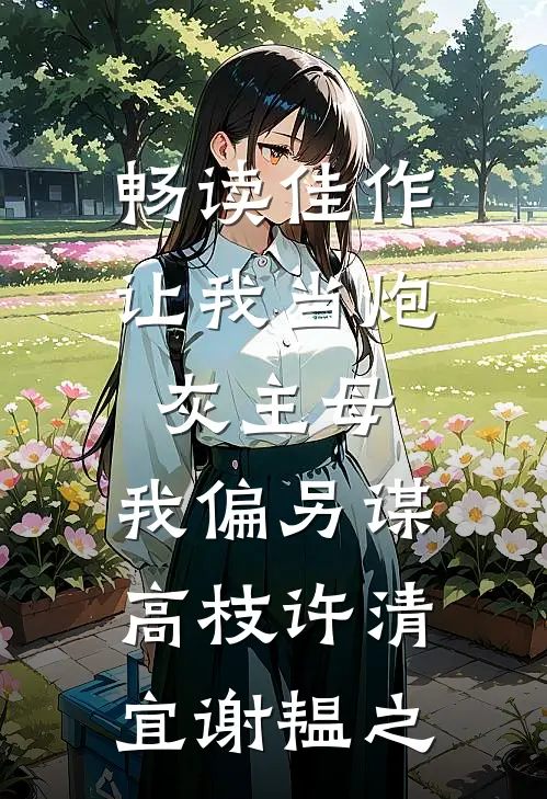 畅读佳作让我当炮灰主母,我偏另谋高枝许清宜谢韫之