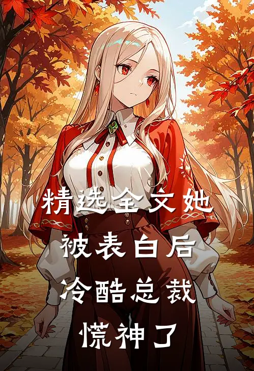 精选全文她被表白后,冷酷总裁慌神了免费阅读