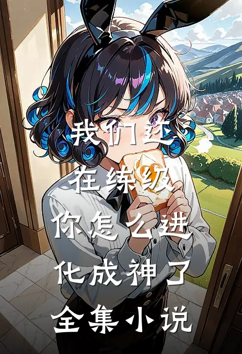 我们还在练级,你怎么进化成神了全集网