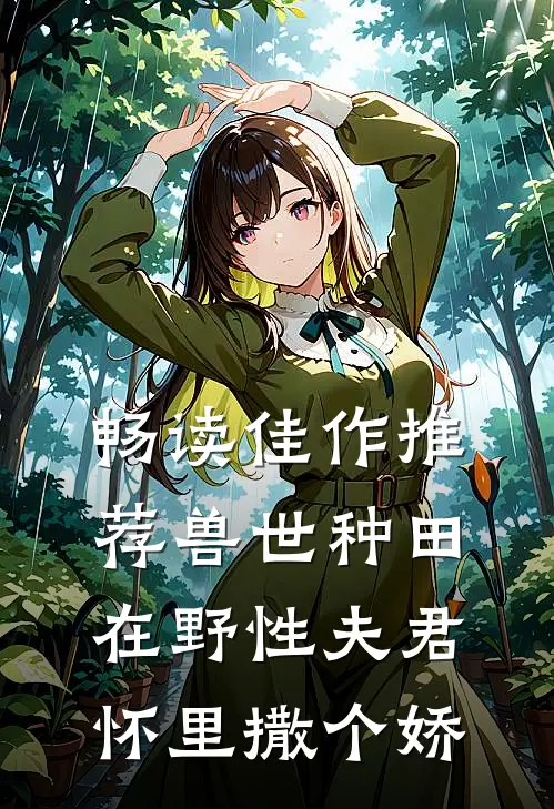 畅读佳作推荐兽世种田：在野性夫君怀里撒个娇