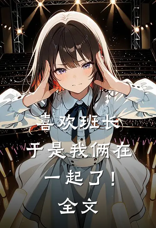 喜欢班长,于是我俩在一起了!全文
