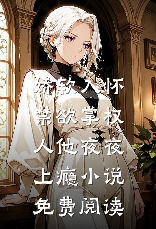 娇软入怀,禁欲掌权人他夜夜上瘾免费阅读全文