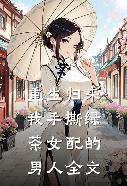 重生归来,我手撕绿茶女配的男人全文