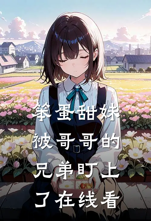 笨蛋甜妹被哥哥的兄弟盯上了在线看