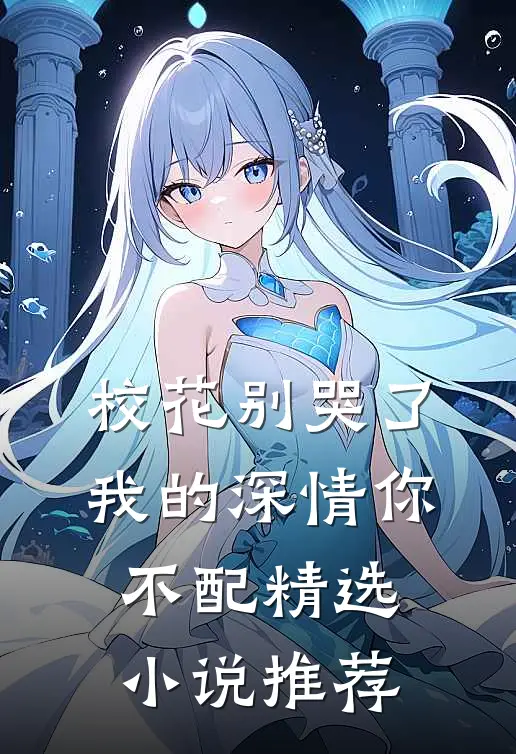 校花别哭了,我的深情你不配精选推荐知乎