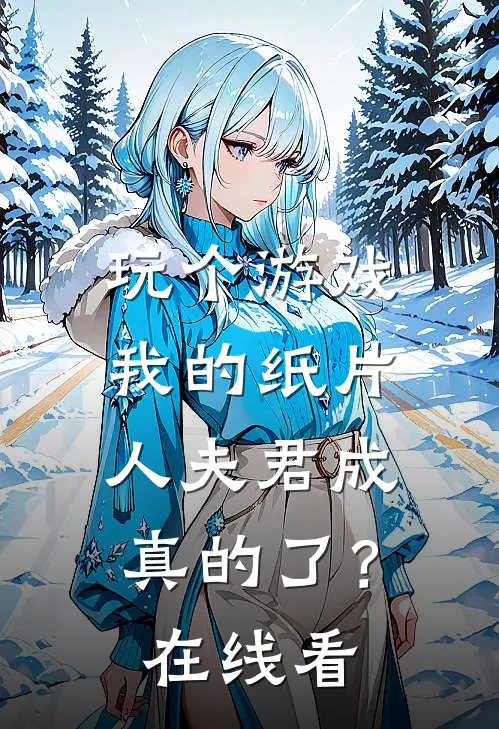 玩个游戏,我的纸片人夫君成真的了?在线看漫画