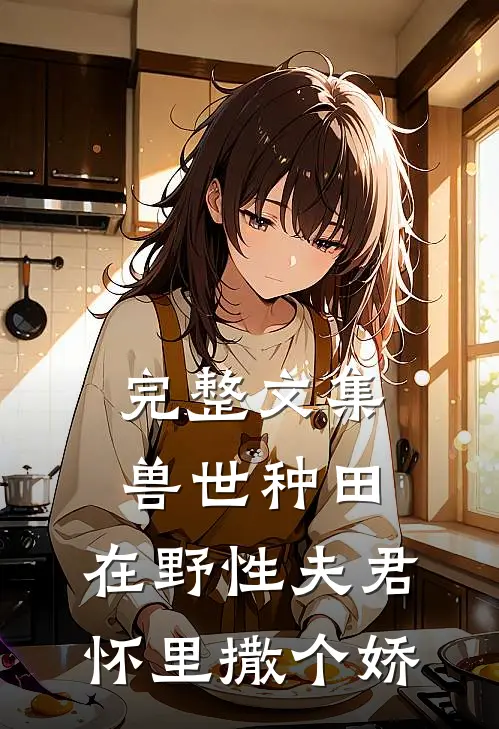 完整文集兽世种田：在野性夫君怀里撒个娇
