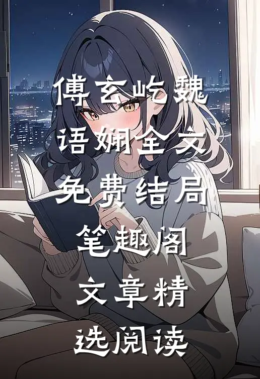 傅玄屹魏语娴全文免费结局笔趣阁文章精选阅读