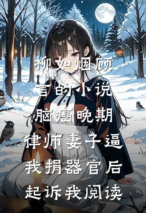 柳如烟顾言的小说脑癌晚期，律师妻子逼我捐器官后起诉我阅读