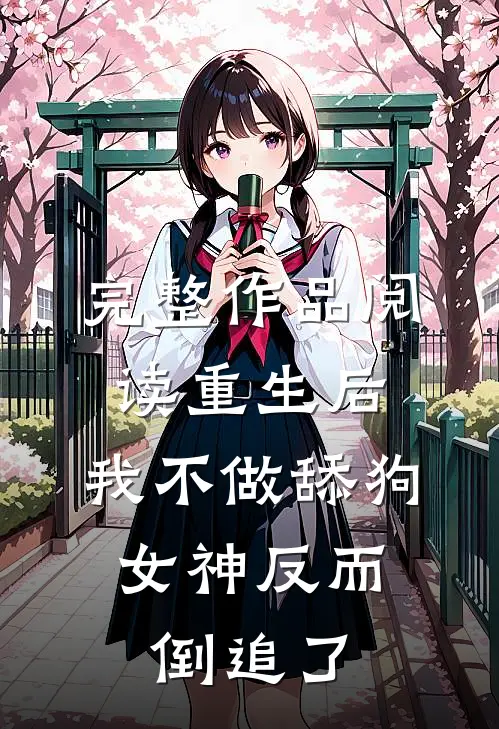 完整作品阅读重生后，我不做舔狗，女神反而倒追了