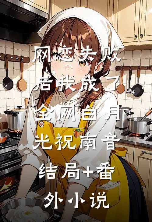 网恋失败后我成了全网白月光祝南音： 结局+番外小说