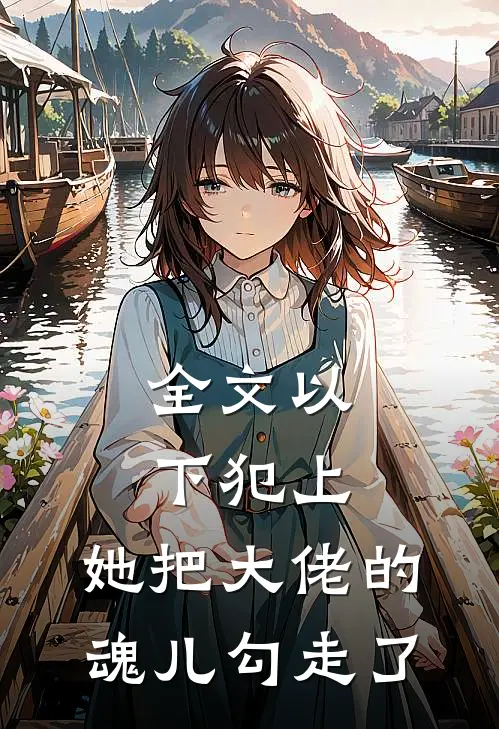 全文以下犯上,她把大佬的魂儿勾走了