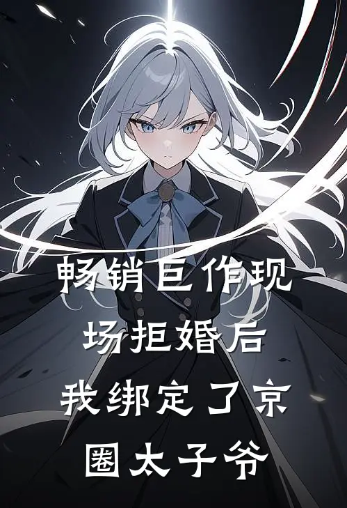 畅销巨作现场拒婚后，我绑定了京圈太子爷