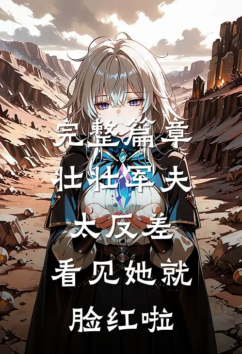 完整篇章壮壮军夫太反差，看见她就脸红啦