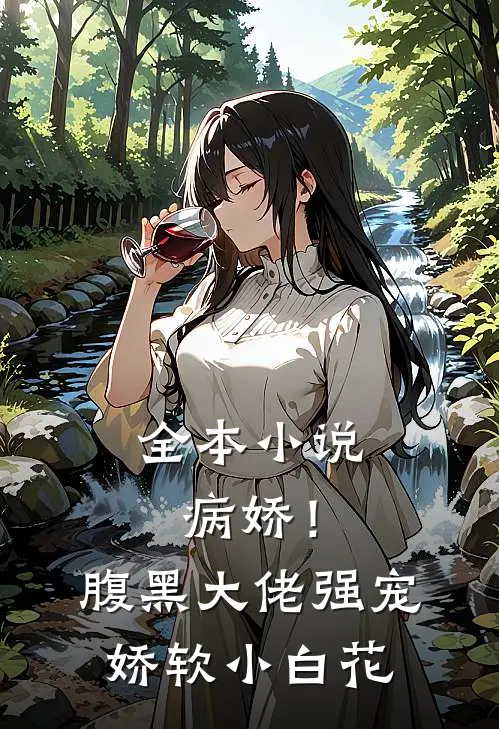 全本病娇!腹黑大佬强宠娇软小白花免费阅读