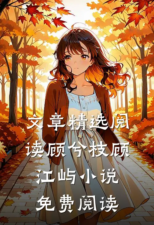 文章精选阅读顾兮枝顾江屿小说免费阅读