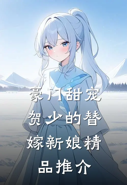 豪门甜宠贺少的替嫁新娘精品推介
