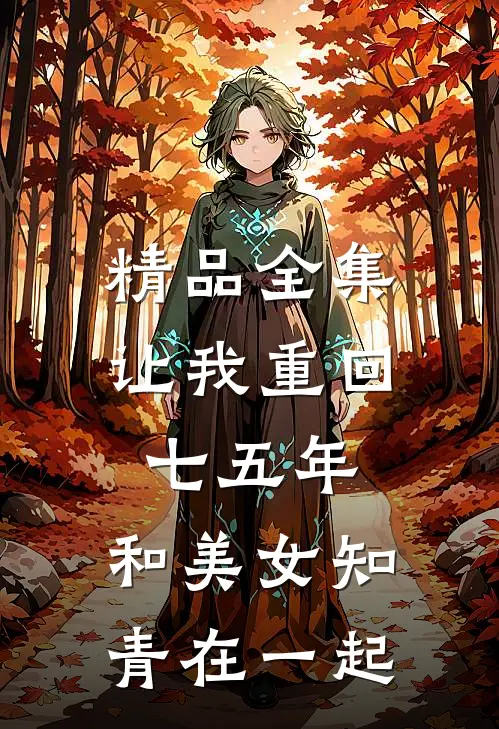 精品全集让我重回七五年,和美女知青在一起是哪一集