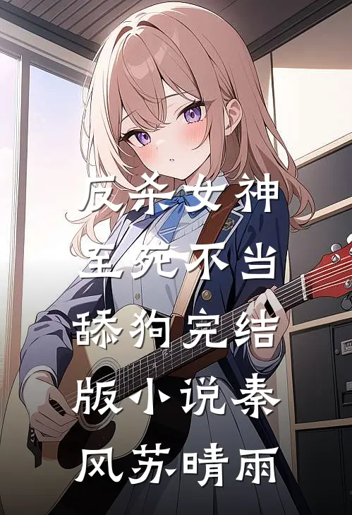 反杀女神,至死不当舔狗完结版秦风苏晴雨免费阅读