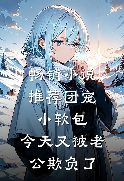 畅销小说推荐团宠小软包，今天又被老公欺负了