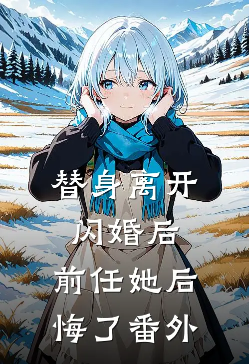 替身离开闪婚后,前任她后悔了 番外