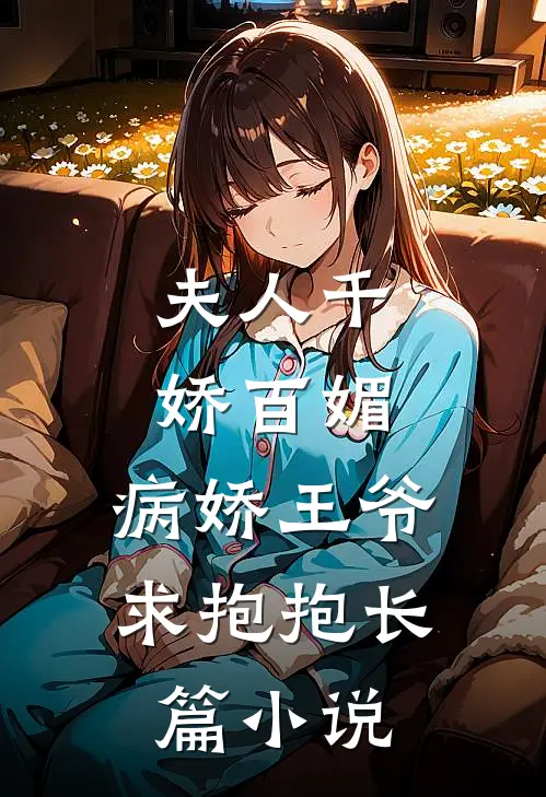 夫人千娇百媚,病娇王爷求抱抱长篇在线阅读
