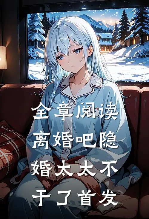 全章阅读离婚吧隐婚太太不干了首发