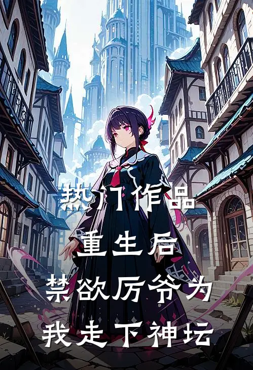 热门作品重生后，禁欲厉爷为我走下神坛