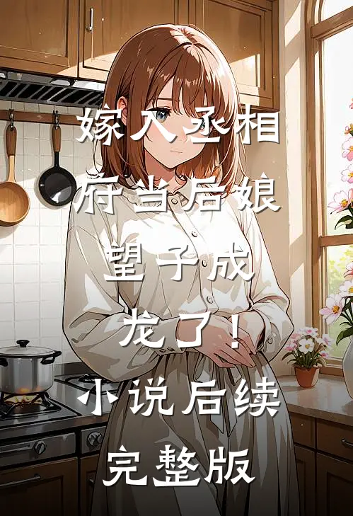 嫁入丞相府当后娘,望子成龙了!后续完整版免费阅读