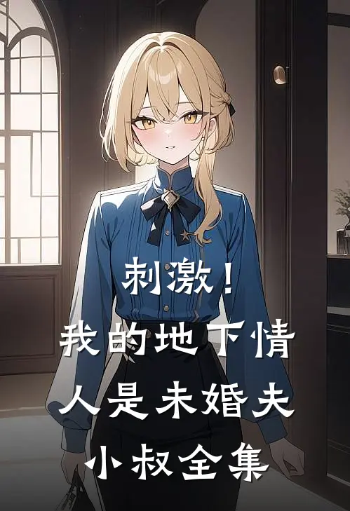 刺激!我的地下情人是未婚夫小叔 全集在线观看