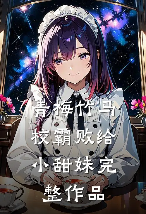 青梅竹马：校霸败给小甜妹完整作品