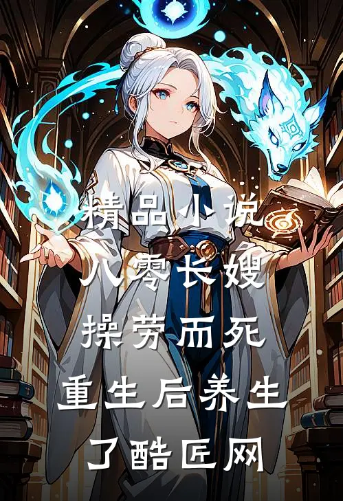精品小说八零长嫂操劳而死:重生后养生了 酷匠网
